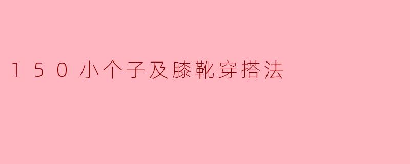 ### 150小个子及膝靴穿搭法