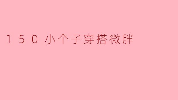 150小个子穿搭微胖