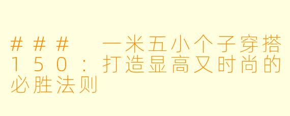 ### 一米五小个子穿搭150：打造显高又时尚的必胜法则