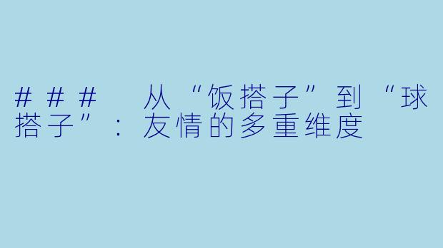 ### 从“饭搭子”到“球搭子”：友情的多重维度
