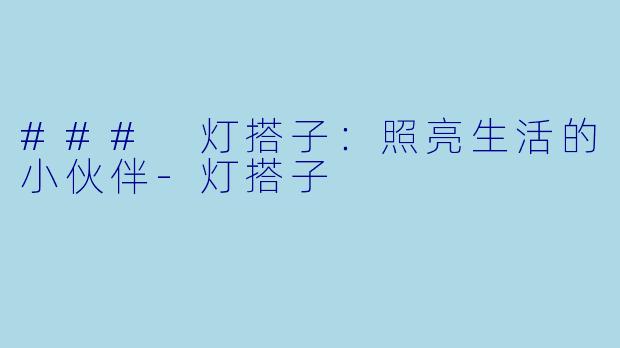 ### 灯搭子：照亮生活的小伙伴-灯搭子