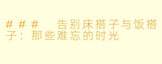 ### 告别床搭子与饭搭子：那些难忘的时光