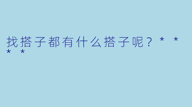 找搭子都有什么搭子呢？****