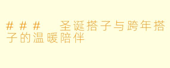 ### 圣诞搭子与跨年搭子的温暖陪伴