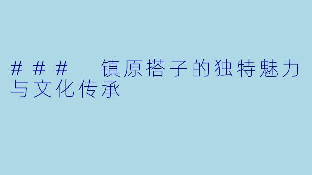 ### 镇原搭子的独特魅力与文化传承
