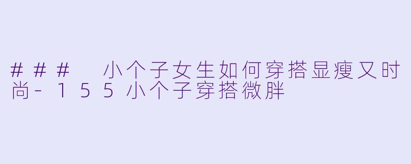 ### 小个子女生如何穿搭显瘦又时尚