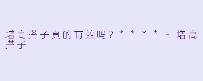 增高搭子真的有效吗？****
