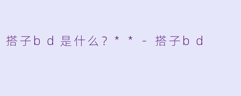 搭子bd是什么？**