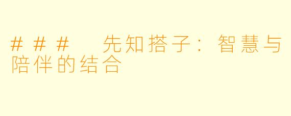 ### 先知搭子：智慧与陪伴的结合