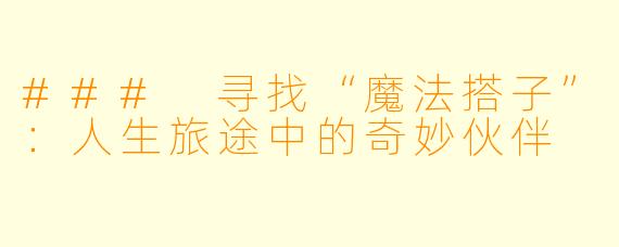 ### 寻找“魔法搭子”：人生旅途中的奇妙伙伴