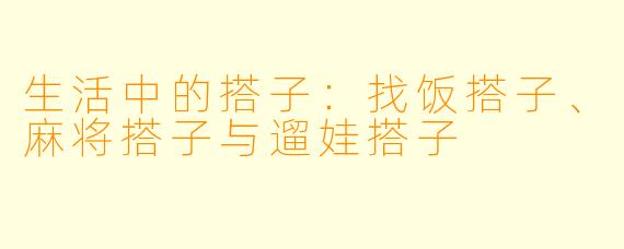 生活中的搭子：找饭搭子、麻将搭子与遛娃搭子