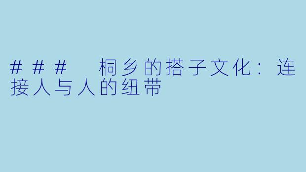 ### 桐乡的搭子文化：连接人与人的纽带