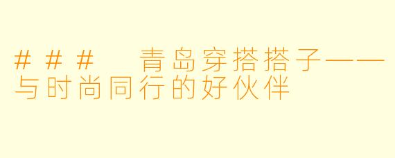 ### 青岛穿搭搭子——与时尚同行的好伙伴
