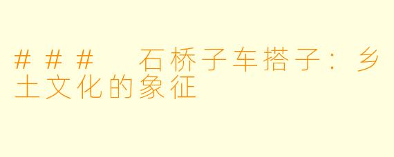 ### 石桥子车搭子：乡土文化的象征