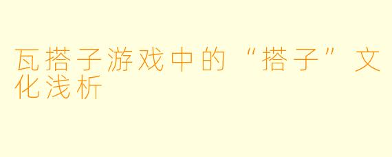 瓦搭子游戏中的“搭子”文化浅析