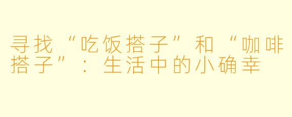 寻找“吃饭搭子”和“咖啡搭子”：生活中的小确幸