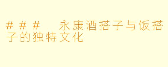 ### 永康酒搭子与饭搭子的独特文化