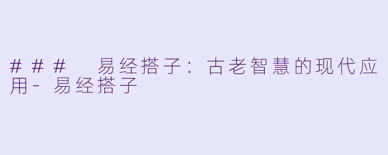 ### 易经搭子：古老智慧的现代应用-易经搭子