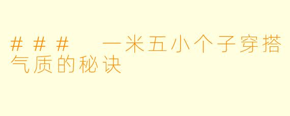 ### 一米五小个子穿搭气质的秘诀