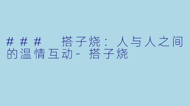 ### 搭子烧：人与人之间的温情互动-搭子烧