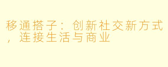 移通搭子:创新社交新方式,连接生活与商业