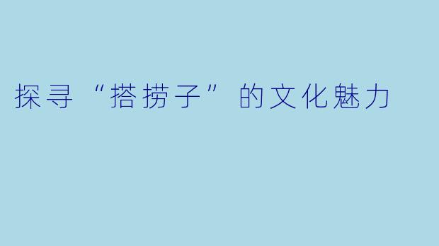 探寻“搭捞子”的文化魅力