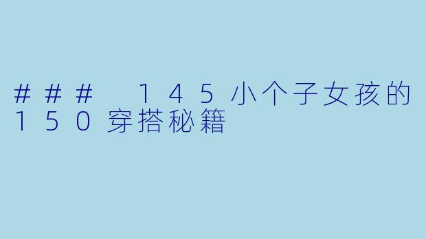 ### 145小个子女孩的150穿搭秘籍