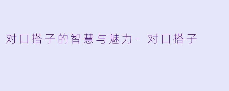 对口搭子的智慧与魅力