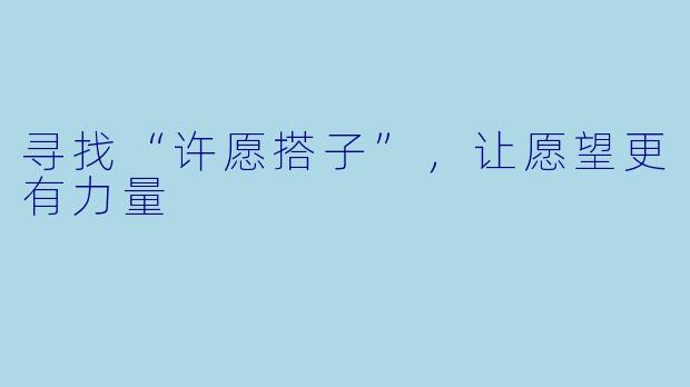 寻找“许愿搭子”，让愿望更有力量