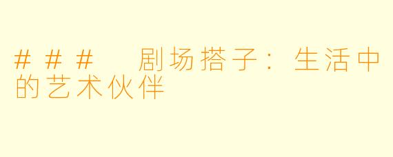 ### 剧场搭子：生活中的艺术伙伴