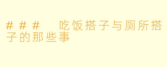 ### 吃饭搭子与厕所搭子的那些事