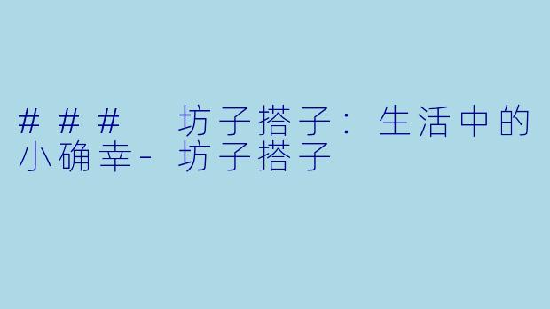 ### 坊子搭子：生活中的小确幸
