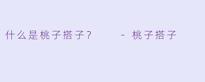 什么是桃子搭子？  