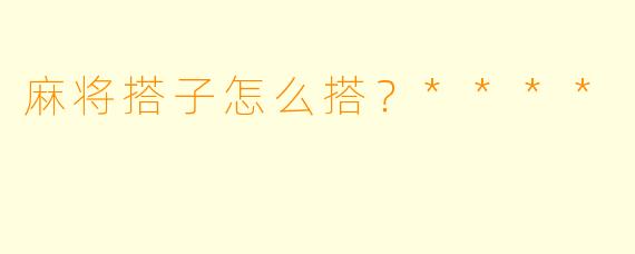 麻将搭子怎么搭?****