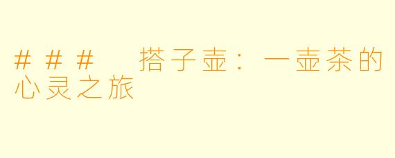 ### 搭子壶：一壶茶的心灵之旅