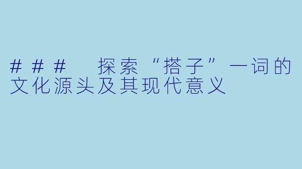 ### 探索“搭子”一词的文化源头及其现代意义