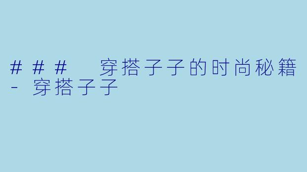 ### 穿搭子子的时尚秘籍
