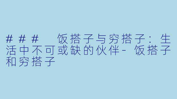 ### 饭搭子与穷搭子:生活中不可或缺的伙伴