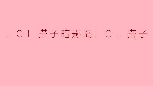 LOL搭子暗影岛LOL搭子