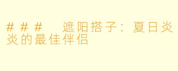 ### 遮阳搭子：夏日炎炎的最佳伴侣