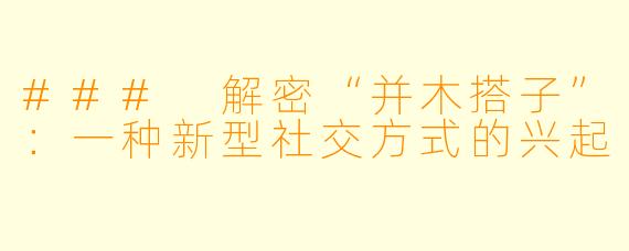 ### 解密“并木搭子”:一种新型社交方式的兴起