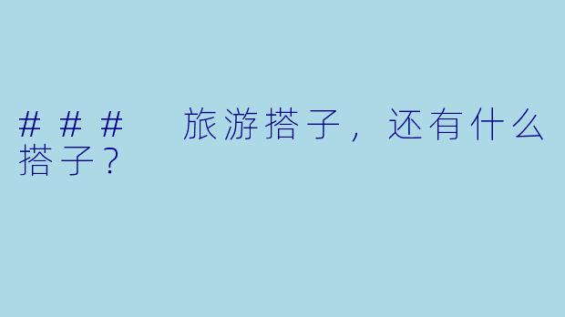 ### 旅游搭子，还有什么搭子？