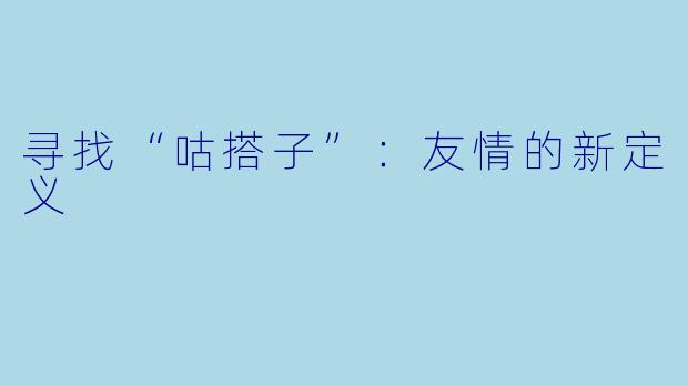 寻找“咕搭子”:友情的新定义