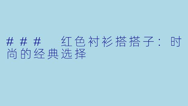 ### 红色衬衫搭搭子：时尚的经典选择