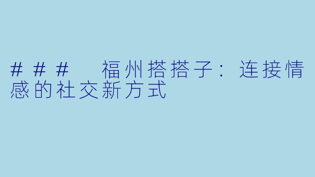 ### 福州搭搭子：连接情感的社交新方式