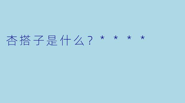 杏搭子是什么？****