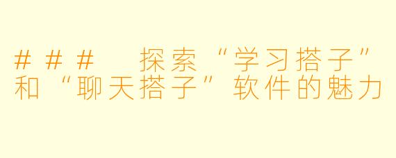 ### 探索“学习搭子”和“聊天搭子”软件的魅力