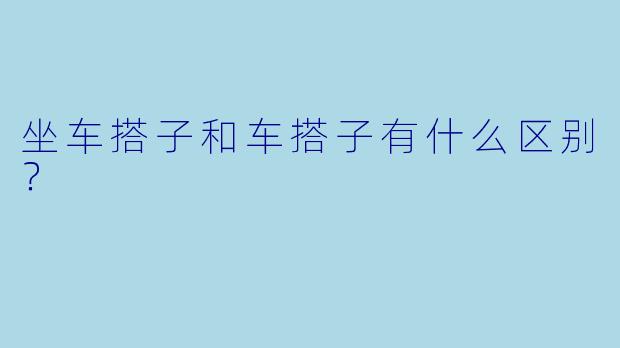 坐车搭子和车搭子有什么区别？