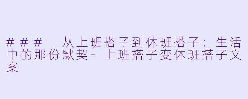 ### 从上班搭子到休班搭子:生活中的那份默契