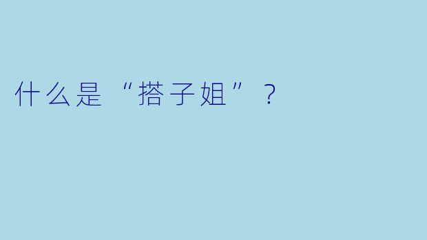什么是“搭子姐”？  